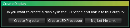 The Create Display dialog, offering Create Projector, Create LED Processor or No, Let Me Link for the new output.